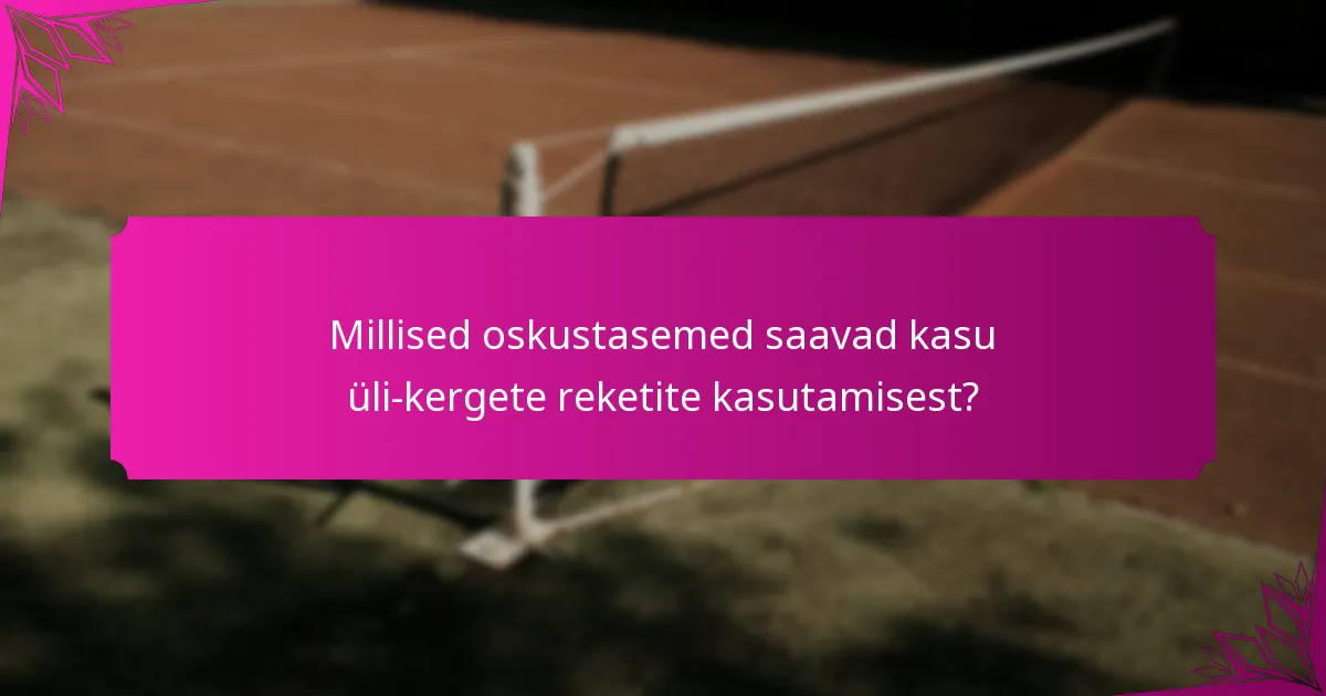 Millised oskustasemed saavad kasu üli-kergete reketite kasutamisest?