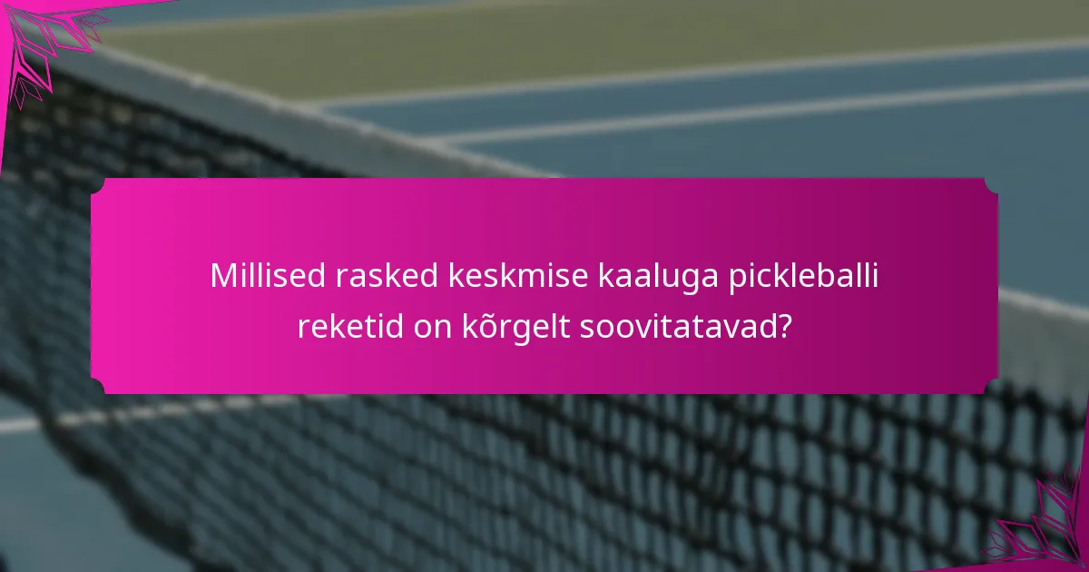 Millised rasked keskmise kaaluga pickleballi reketid on kõrgelt soovitatavad?