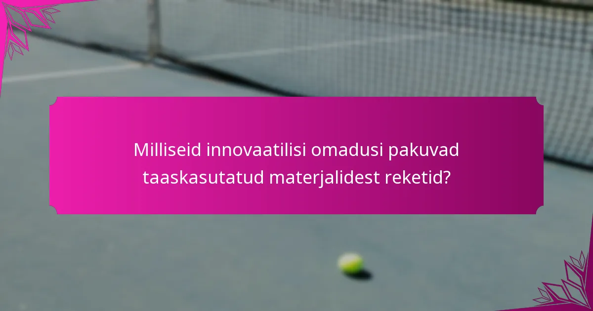 Milliseid innovaatilisi omadusi pakuvad taaskasutatud materjalidest reketid?
