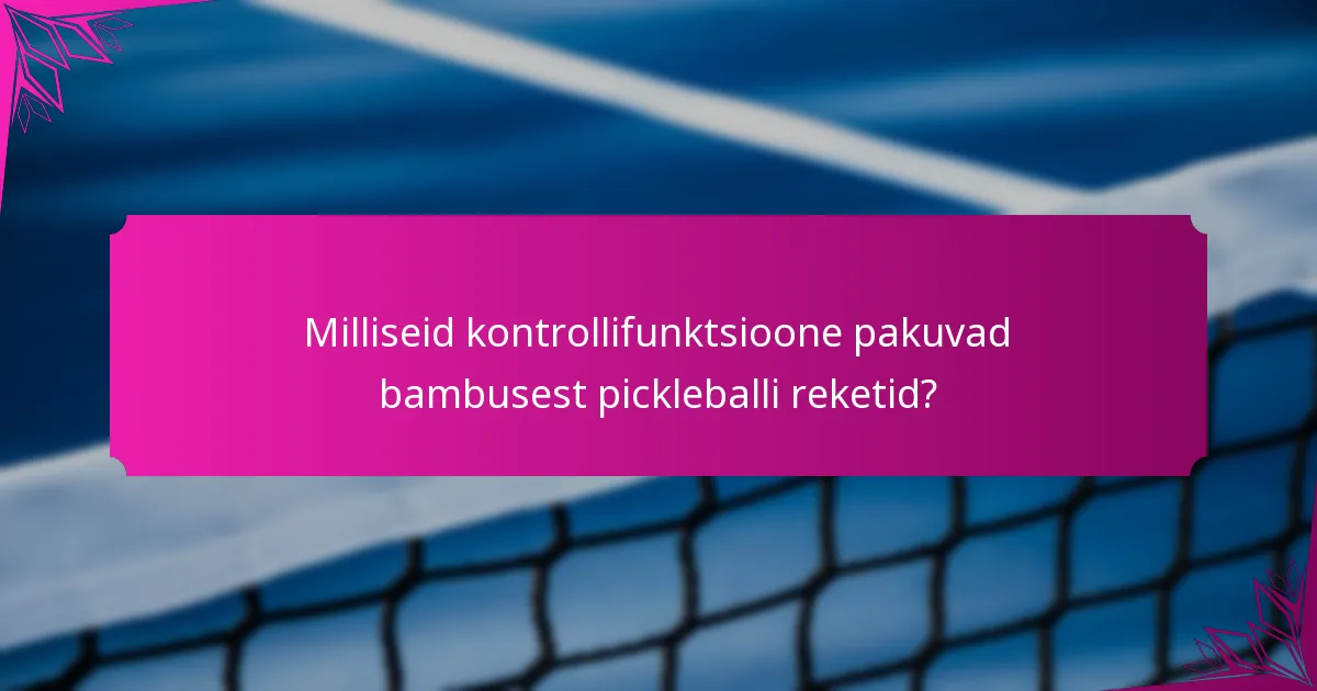 Milliseid kontrollifunktsioone pakuvad bambusest pickleballi reketid?