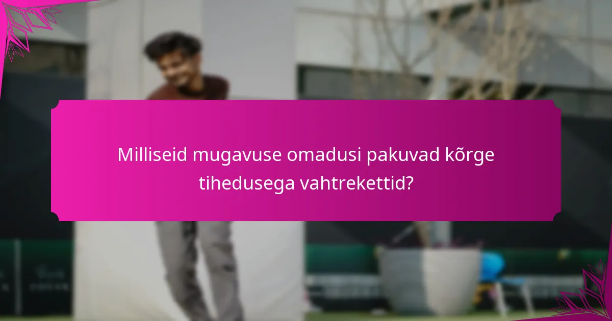 Milliseid mugavuse omadusi pakuvad kõrge tihedusega vahtrekettid?