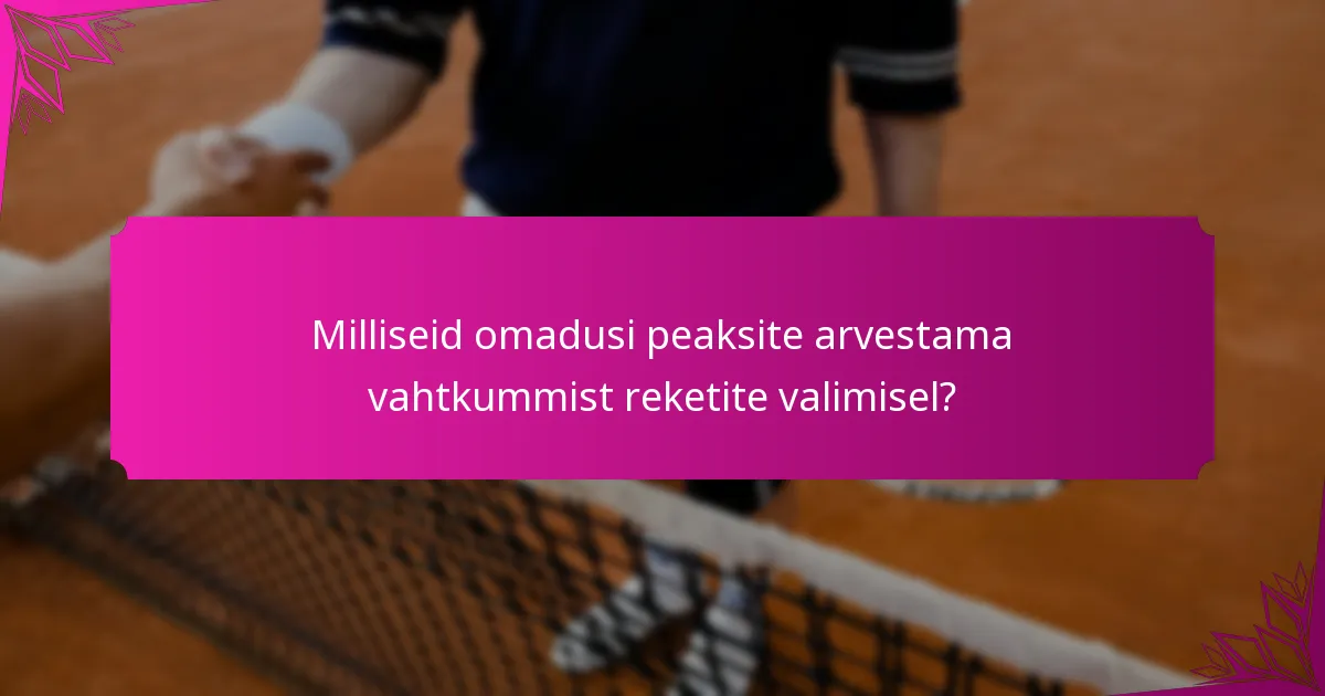 Milliseid omadusi peaksite arvestama vahtkummist reketite valimisel?
