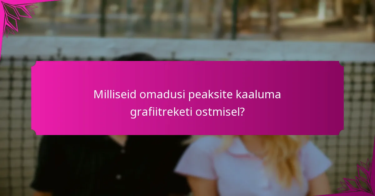 Milliseid omadusi peaksite kaaluma grafiitreketi ostmisel?