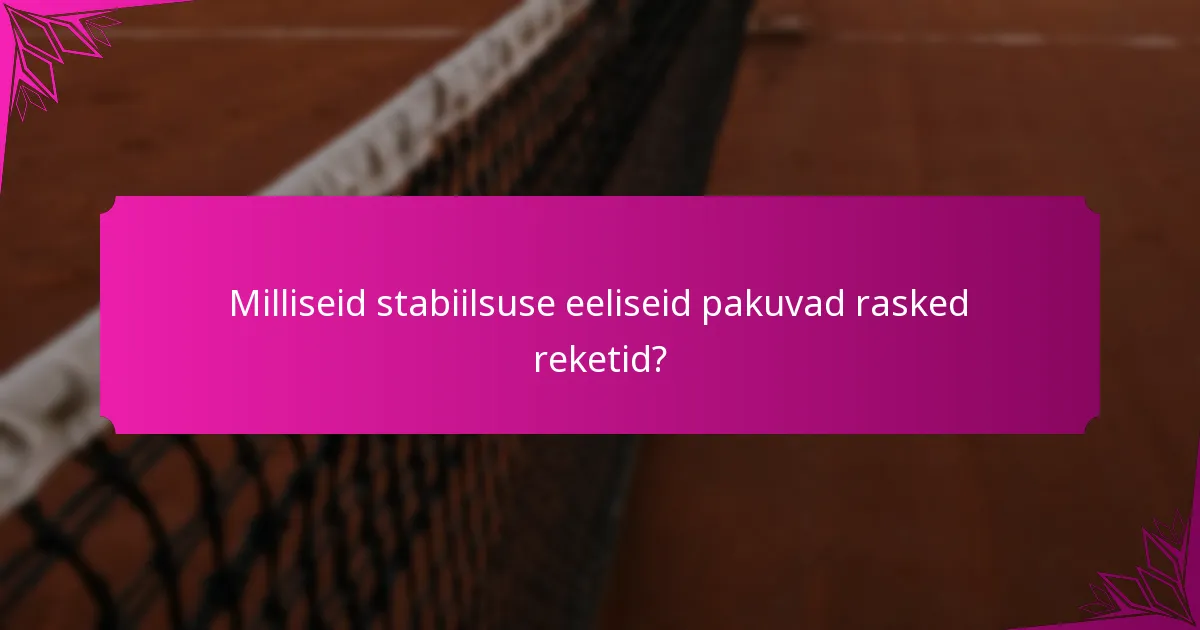 Milliseid stabiilsuse eeliseid pakuvad rasked reketid?