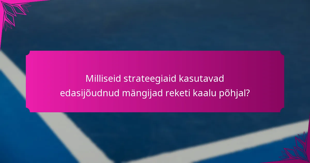 Milliseid strateegiaid kasutavad edasijõudnud mängijad reketi kaalu põhjal?