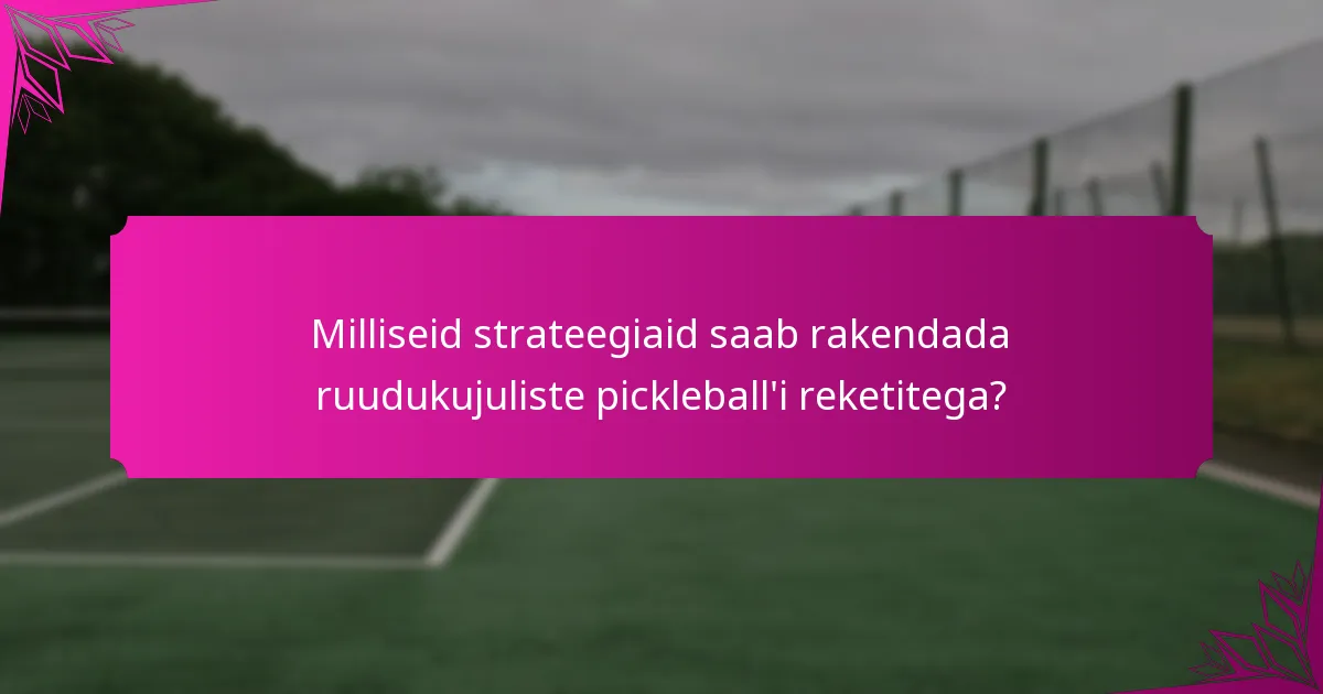 Milliseid strateegiaid saab rakendada ruudukujuliste pickleball'i reketitega?
