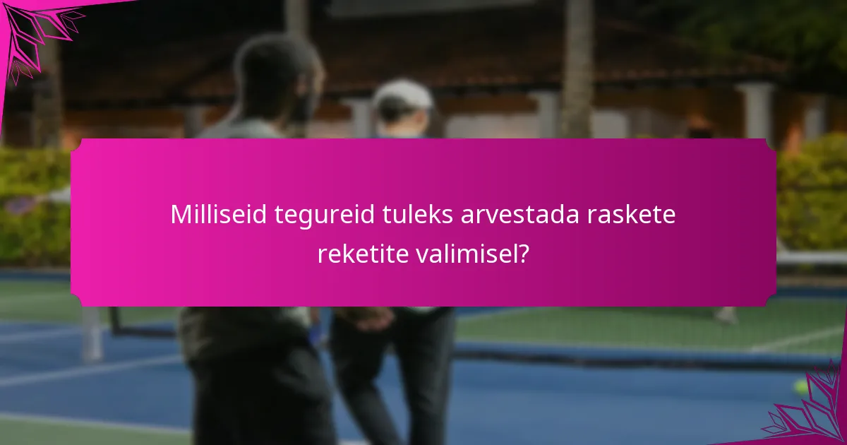 Milliseid tegureid tuleks arvestada raskete reketite valimisel?