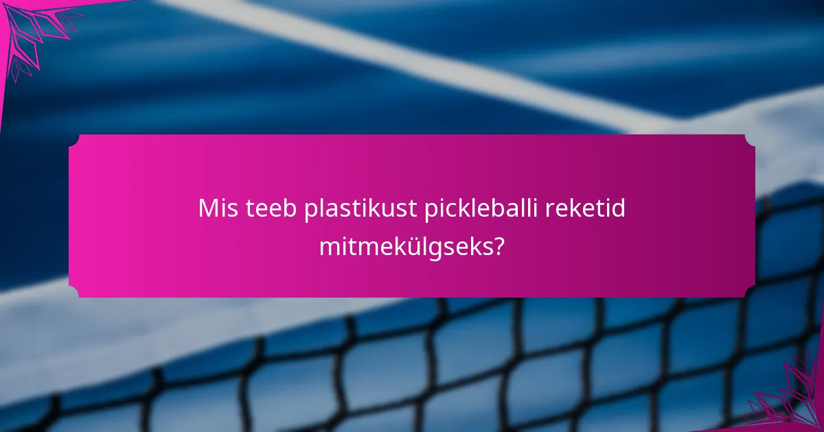 Mis teeb plastikust pickleballi reketid mitmekülgseks?